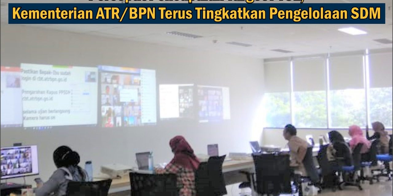 Percepat Pencapaian Target PTSL, Kementerian ATR/BPN Terus Tingkatkan Pengelolaan SDM