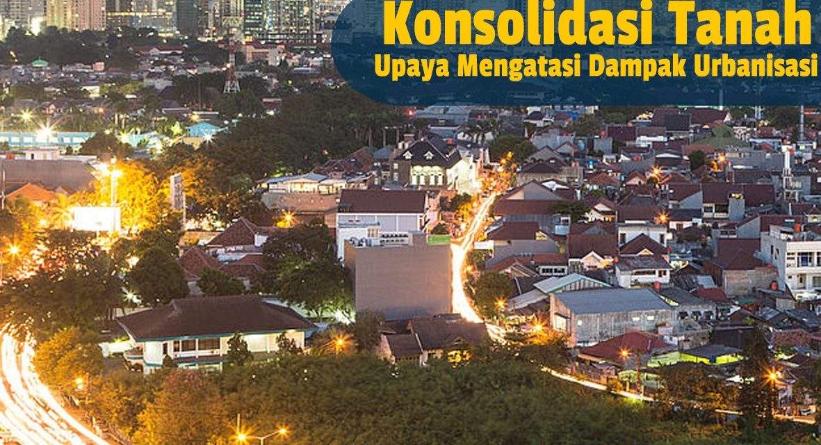 Konsolidasi Tanah Upaya Mengatasi Dampak Urbanisasi