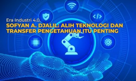 Era Industri 4.0, Sofyan A. Djalil: Alih Teknologi dan Transfer Pengetahuan itu Penting