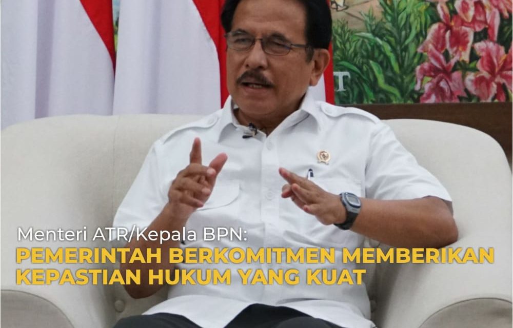 Menteri ATR/Kepala BPN: Pemerintah Berkomitmen Memberikan Kepastian Hukum yang Kuat