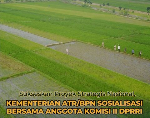 Sukseskan Proyek Strategis Nasional, Kementerian ATR/BPN Sosialisasi Bersama Anggota Komisi II DPR RI