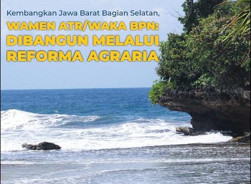 Kembangkan Jawa Barat Bagian Selatan, Wamen ATR/Waka BPN: Dibangun Melalui Reforma Agraria
