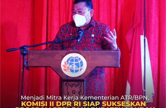 Menjadi Mitra Kerja Kementerian ATR/BPN, Komisi II DPR RI Siap Dukung Program PTSL di Kabupaten Landak