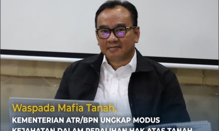 Waspada Mafia Tanah, Kementerian ATR/BPN Ungkap Modus Kejahatan dalam Peralihan Hak Atas Tanah dan Bangunan dari Pemilik Asli