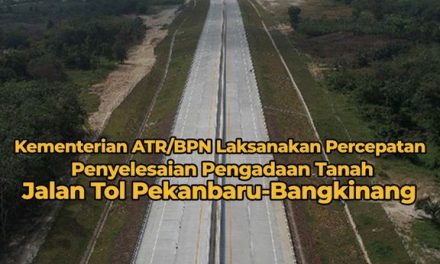 Kementerian ATR/BPN Laksanakan Percepatan Penyelesaian Pengadaan Tanah Jalan Tol Pekanbaru-Bangkinang