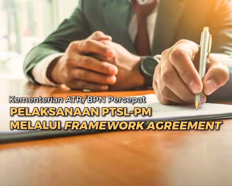 Kementerian ATR/BPN Percepat Pelaksanaan PTSL-PM Melalui Framework Agreement