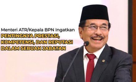 Menteri ATR/Kepala BPN Ingatkan Pentingnya Prestasi, Kompetensi, dan Reputasi dalam Sebuah Jabatan