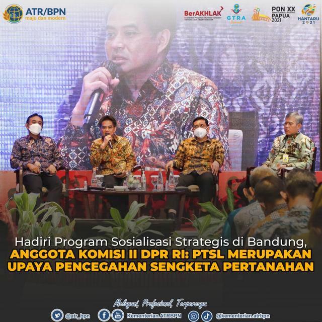 Hadiri Sosialisasi Program Strategis di Bandung, Anggota Komisi II DPR RI: PTSL Merupakan Upaya Pencegahan Sengketa Pertanahan