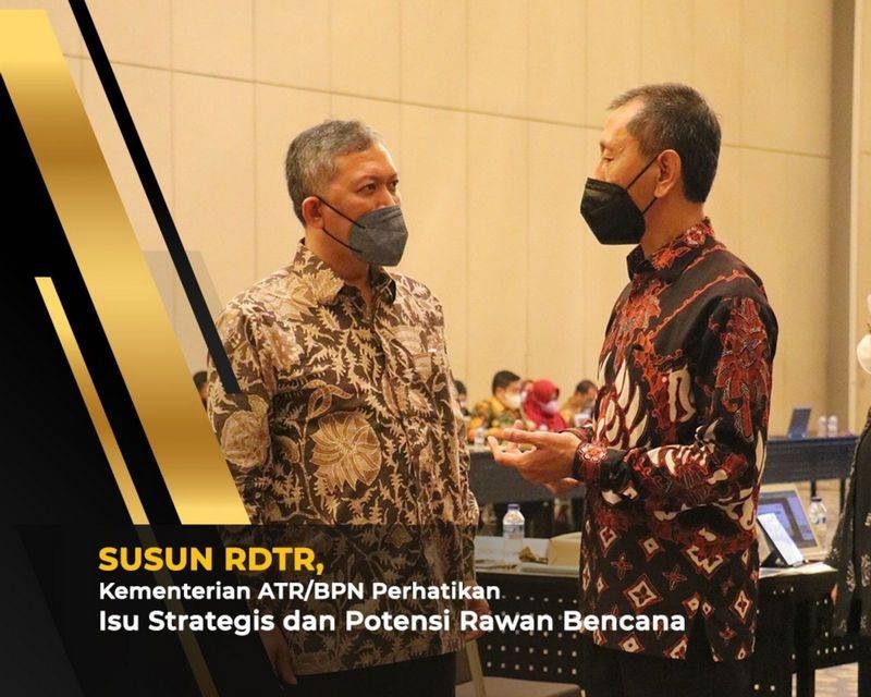 Susun Rencana Detail Tata Ruang, Kementerian ATR/BPN Perhatikan Isu Strategis dan Potensi Rawan Bencana