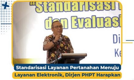 Standarisasi Layanan Pertanahan Menuju Layanan Elektronik, Dirjen PHPT Harapkan Perubahan Sistem dan Cara Kerja