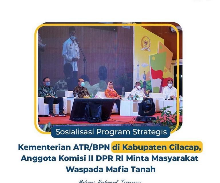 Sosialisasi Program Strategis Kementerian ATR/BPN di Kabupaten Cilacap, Anggota Komisi II DPR RI Minta Masyarakat Waspada Mafia Tanah