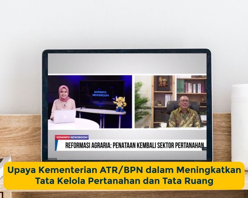 Upaya Kementerian ATR/BPN dalam Meningkatkan Tata Kelola Pertanahan dan Tata Ruang