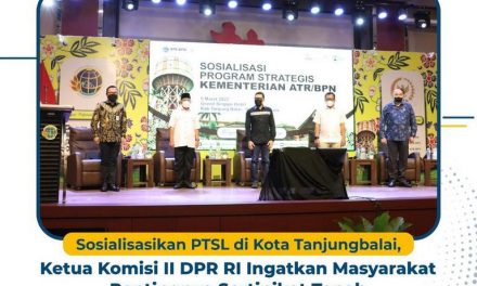 Sosialisasikan PTSL di Kota Tanjungbalai, Ketua Komisi II DPR RI Ingatkan Masyarakat Pentingnya Sertipikat Tanah