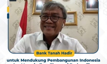Bank Tanah Hadir untuk Mendukung Pembangunan Indonesia dan Mewujudkan Ekonomi Berkeadilan
