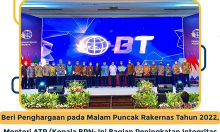 Beri Penghargaan pada Malam Puncak Rakernas Tahun 2022, Menteri ATR/Kepala BPN: Ini Bagian Peningkatan Integritas untuk Perbaikan Kinerja dan Pelayanan