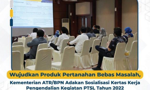 Wujudkan Produk Pertanahan Bebas Masalah, Kementerian ATR/BPN Adakan Sosialisasi Kertas Kerja Pengendalian Kegiatan PTSL Tahun 2022