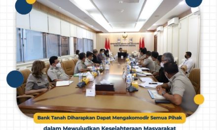 Bank Tanah Diharapkan Dapat Mengakomodir Semua Pihak dalam Mewujudkan Kesejahteraan Masyarakat