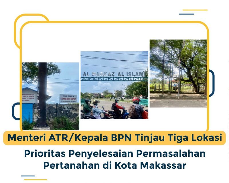 Menteri ATR/Kepala BPN Tinjau Tiga Lokasi Prioritas Penyelesaian Permasalahan Pertanahan di Kota Makassar