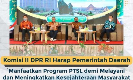 Komisi II DPR RI Harap Pemerintah Daerah Manfaatkan Program PTSL demi Melayani dan Meningkatkan Kesejahteraan Masyarakat