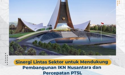 Sinergi Lintas Sektor untuk Mendukung Pembangunan IKN Nusantara dan Percepatan PTSL