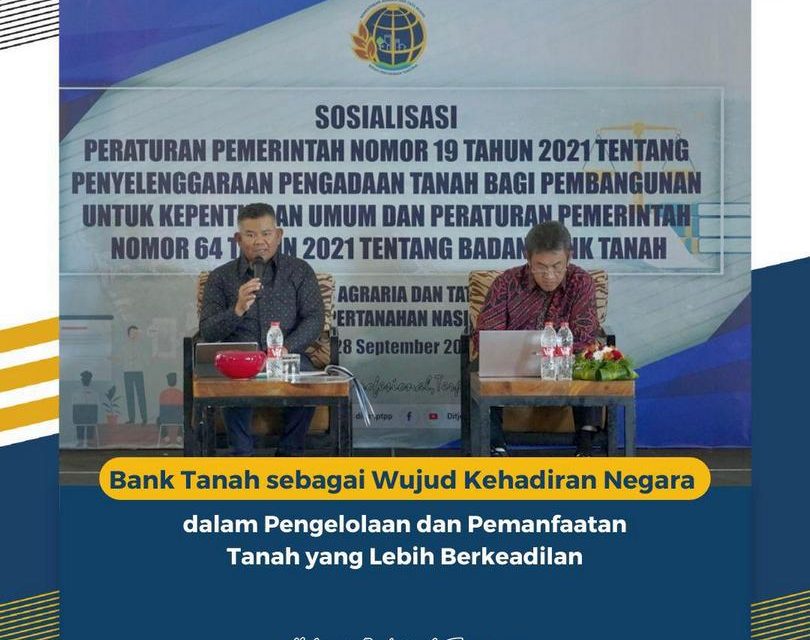 Bank Tanah sebagai Wujud Kehadiran Negara dalam Pengelolaan dan Pemanfaatan Tanah yang Lebih Berkeadilan