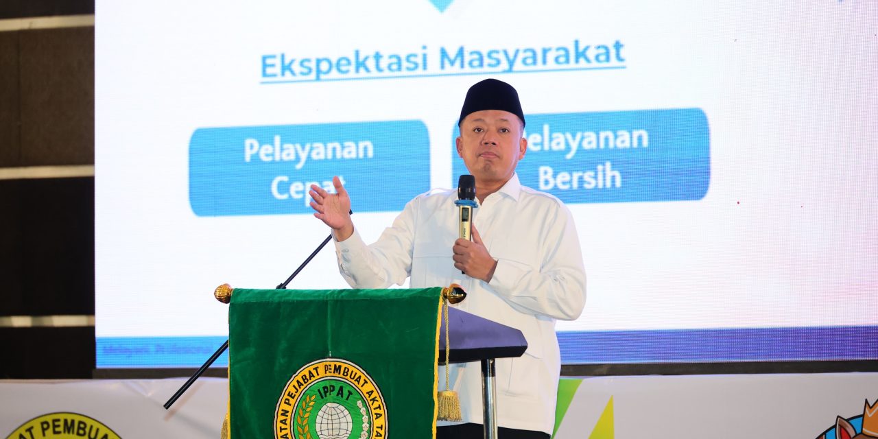 Sebagai Hulu dari Layanan Pertanahan, Menteri Nusron Ingin IPPAT Ikut Berperan dalam Transformasi Layanan Pertanahan